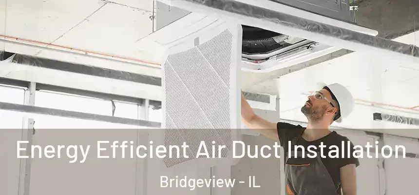 Energy Efficient Air Duct Installation Bridgeview - IL